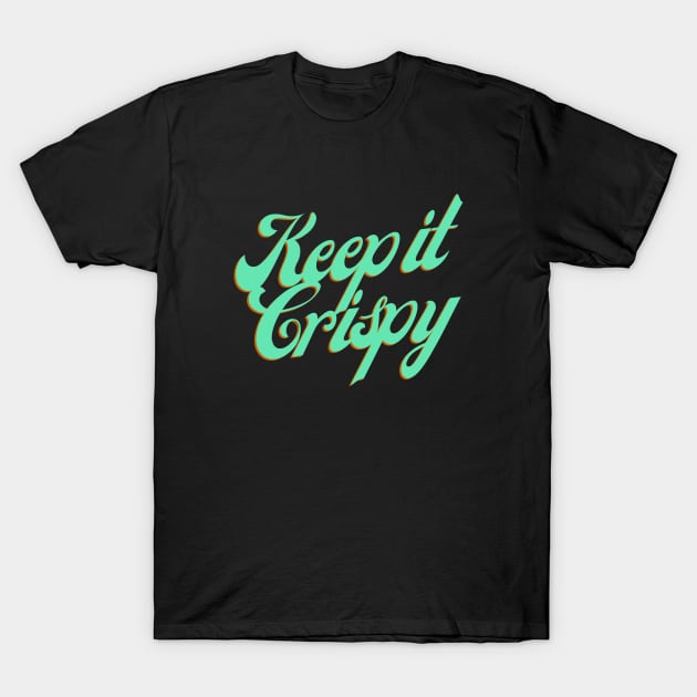 Keep it Crispy T-Shirt by Random Prints